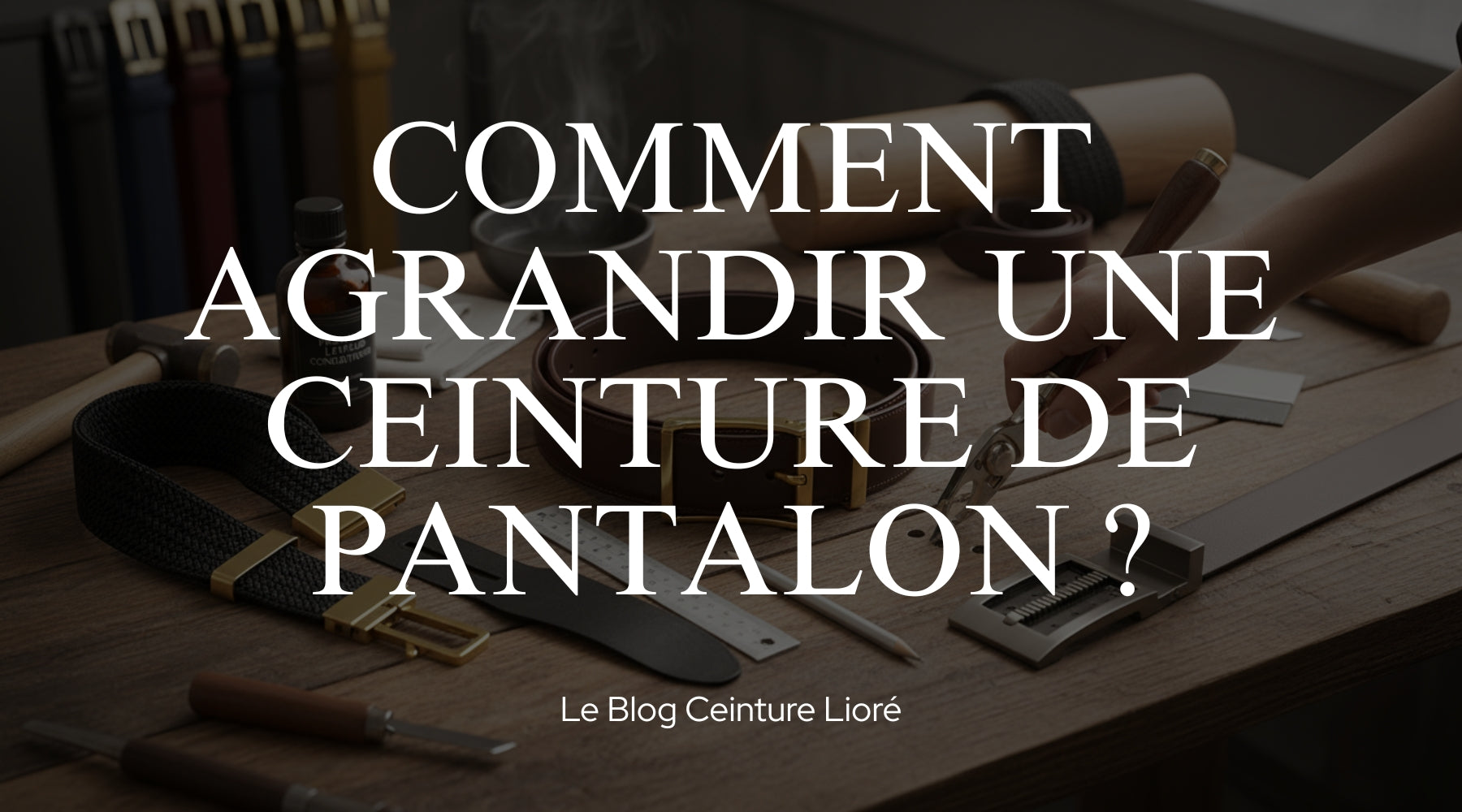 Comment agrandir une ceinture de pantalon ? - Le Blog Ceinture Lioré
