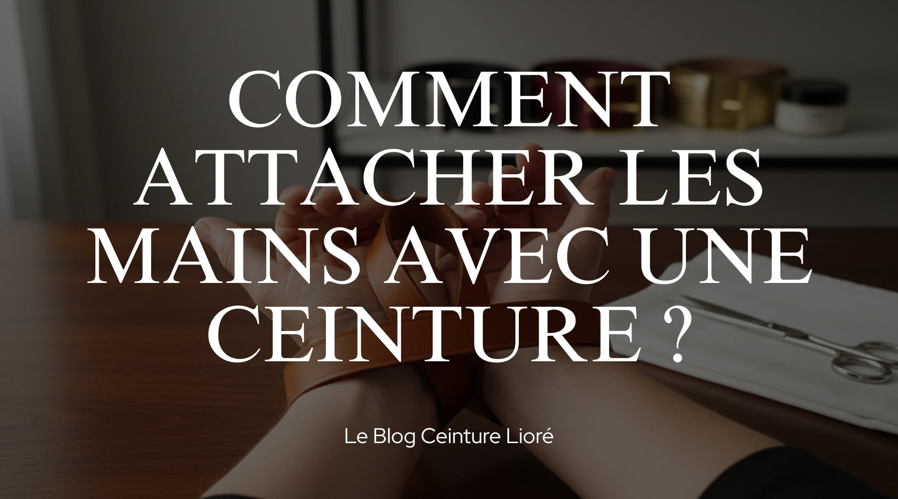 Comment attacher les mains avec une ceinture ? - Le Blog Ceinture Lioré Image