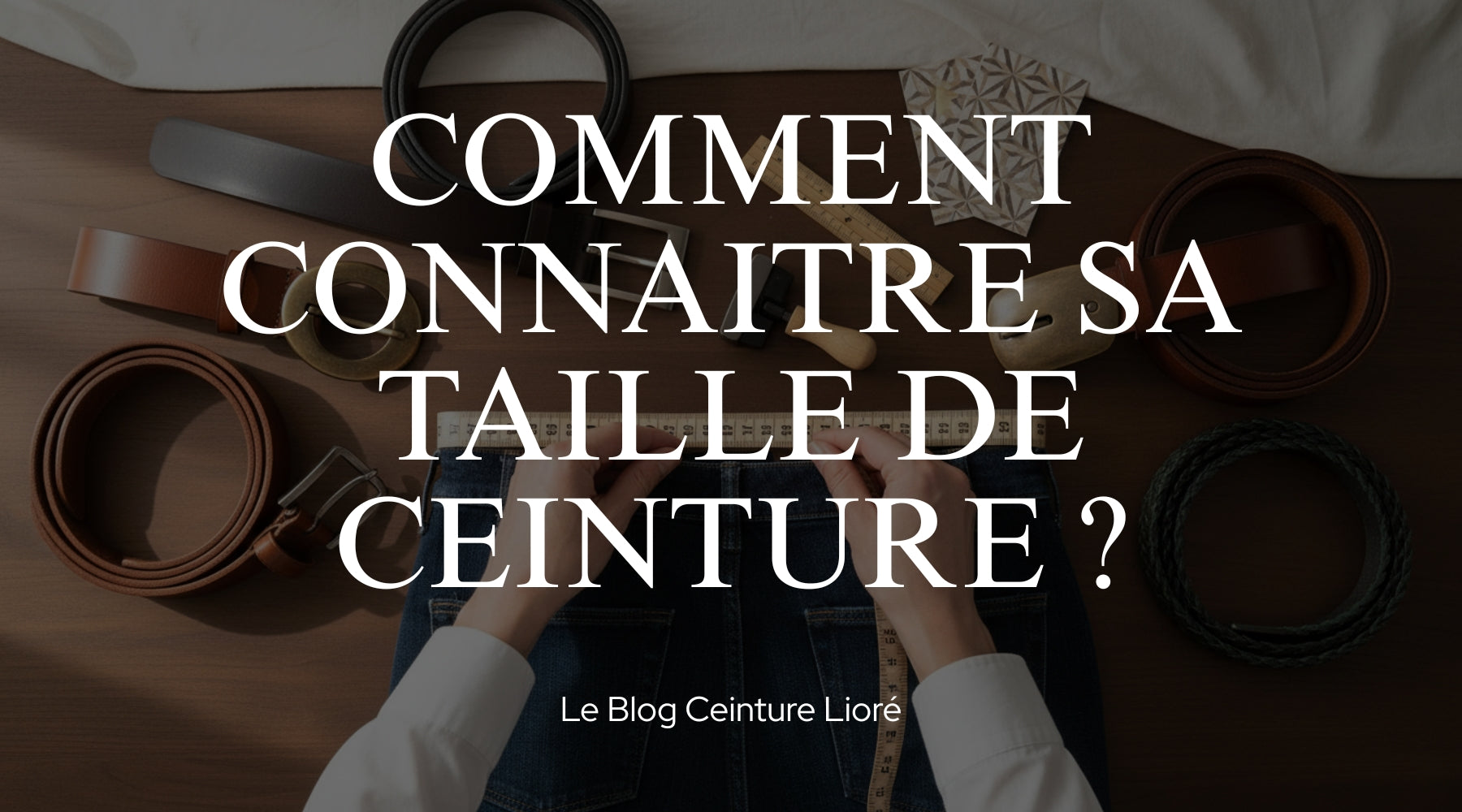 Comment connaitre sa taille de ceinture ? - Le Blog Ceinture Lioré Image
