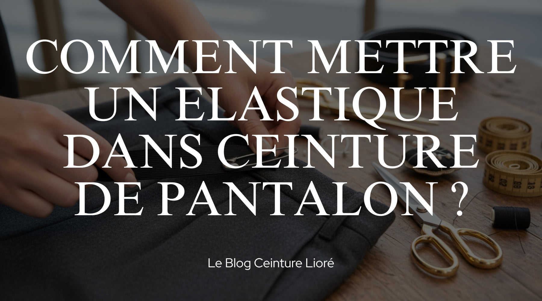 Comment mettre un élastique dans une ceinture de pantalon ? - Le Blog Ceinture Lioré