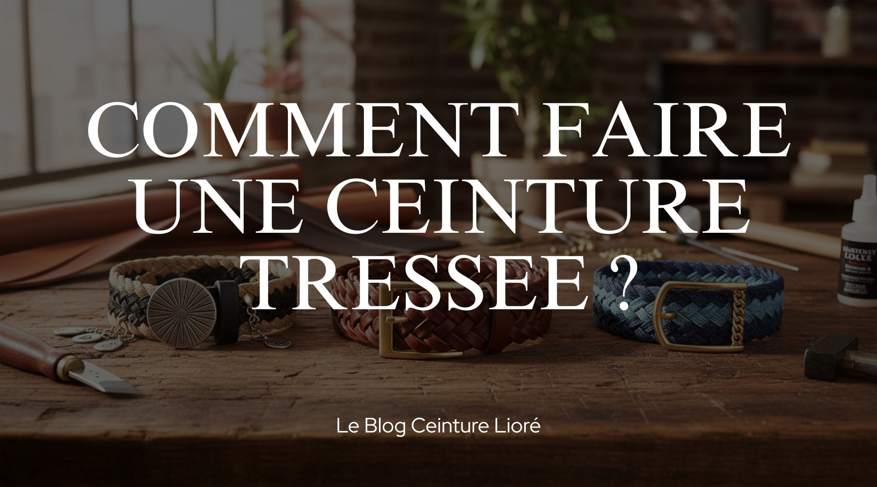Comment faire une ceinture tressée ? - Le Blog Ceinture Lioré