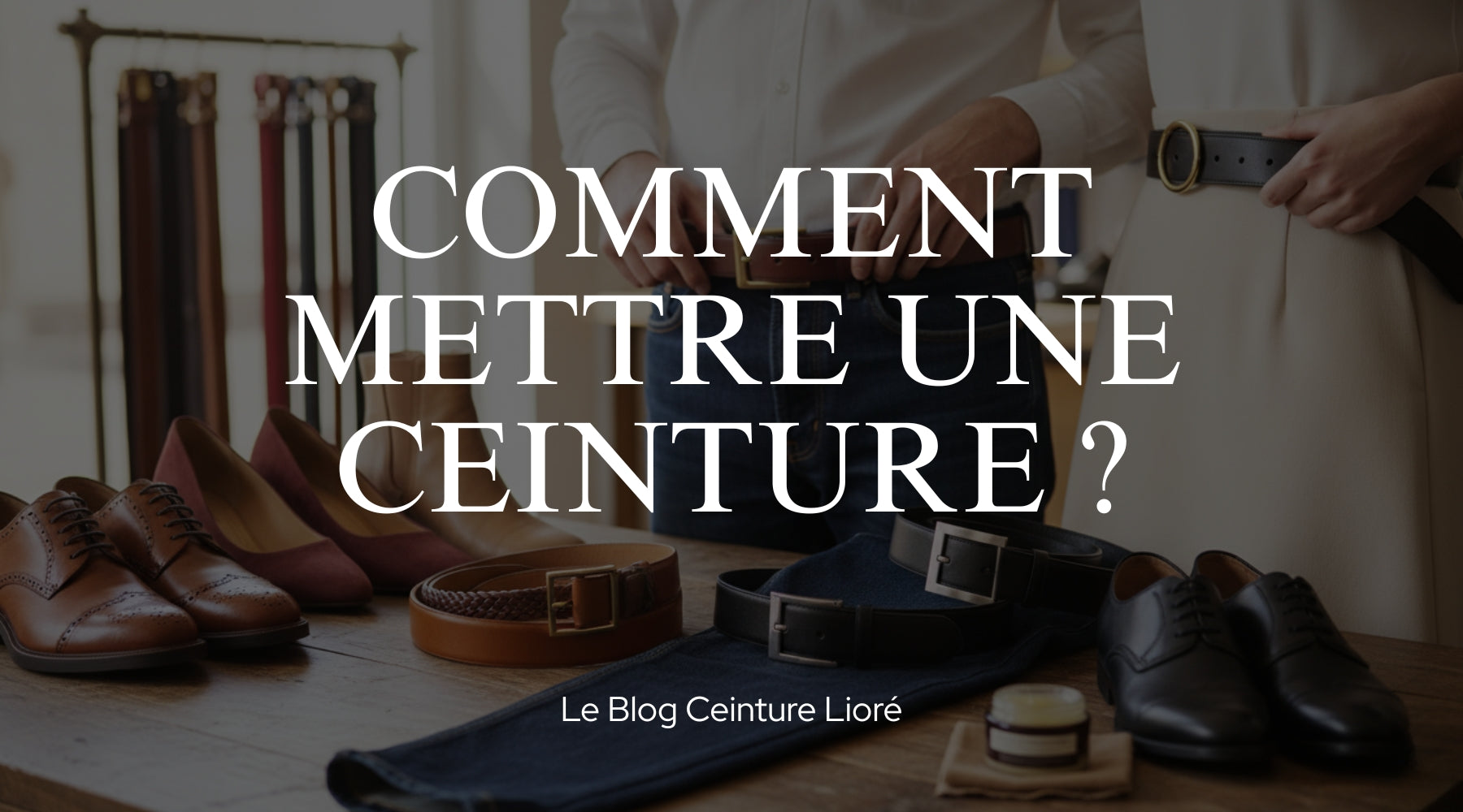 Comment mettre une ceinture ? - Le Blog Ceinture Lioré