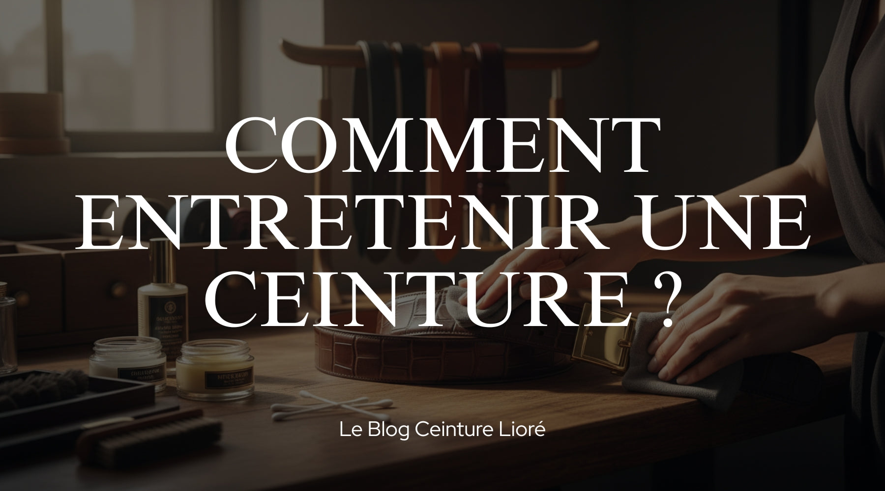 Comment entretenir une ceinture ? - Le Blog Ceinture Lioré Image
