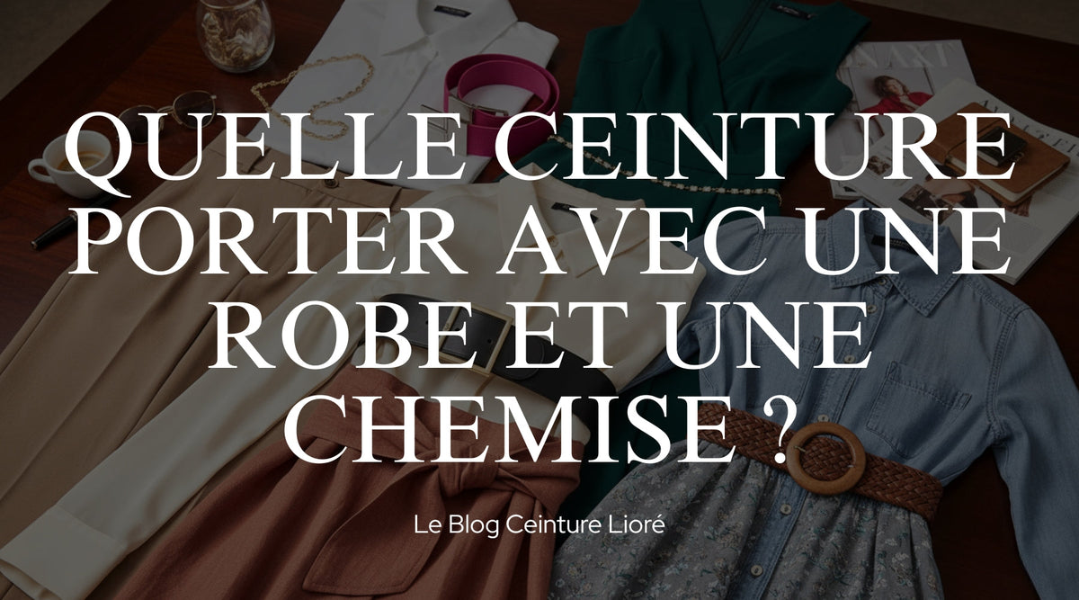 Quelle Ceinture Porter avec une Robe et une Chemise ? - Le Blog Ceinture Lioré
