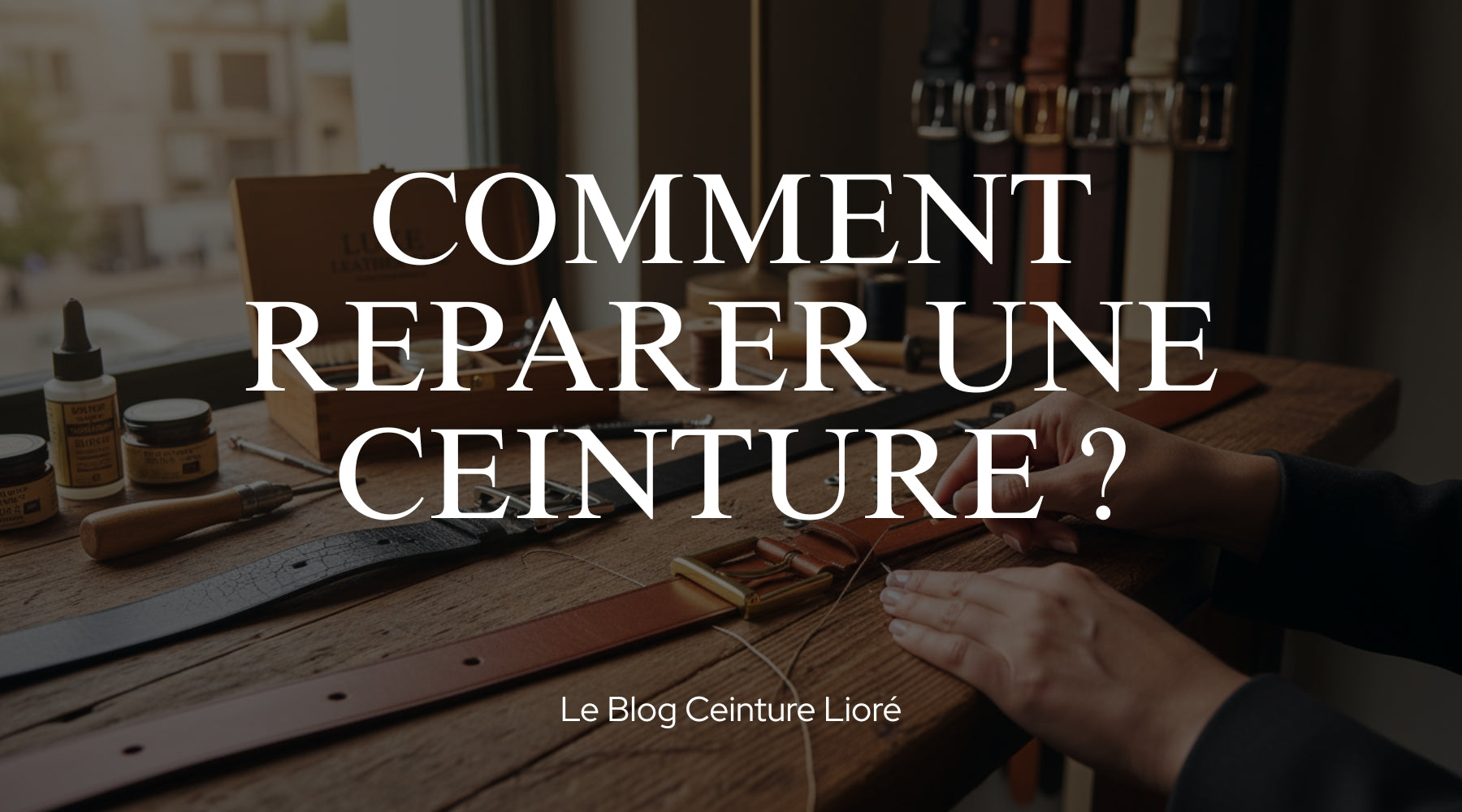 Comment réparer une ceinture ? - Le Blog Ceinture Lioré
