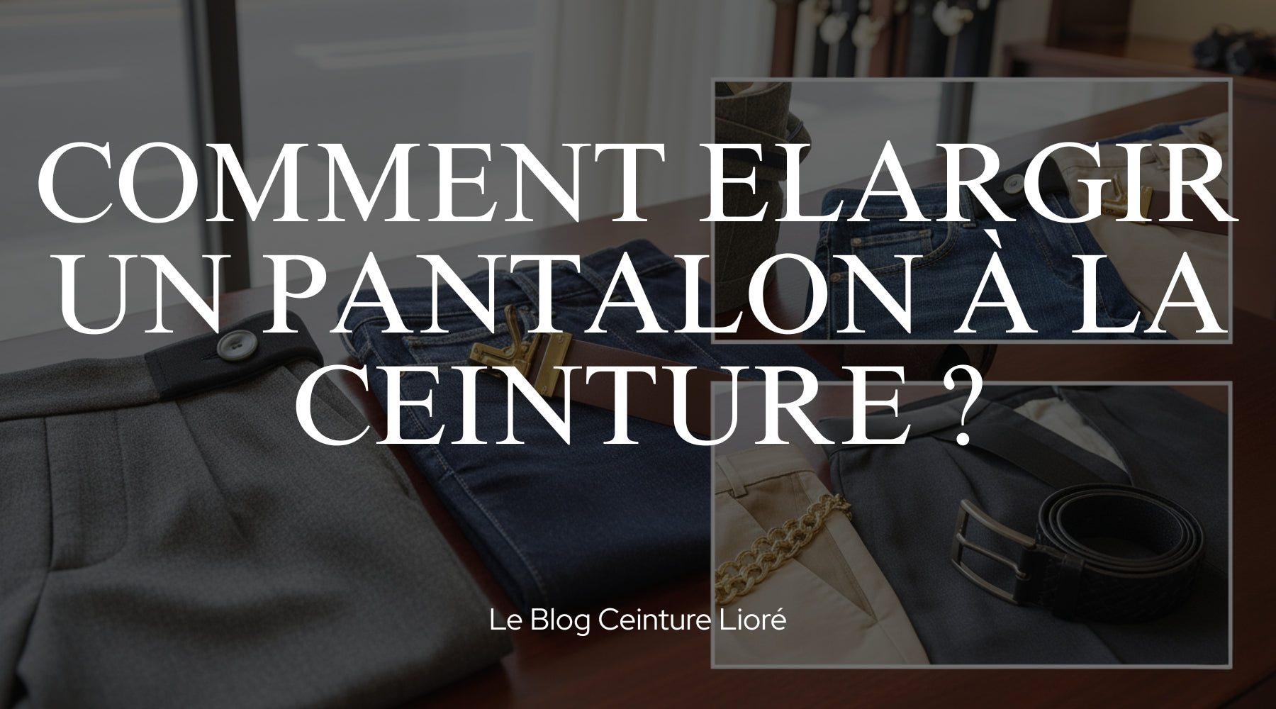 Comment élargir un pantalon à la ceinture ? - Le Blog Ceinture Lioré Image