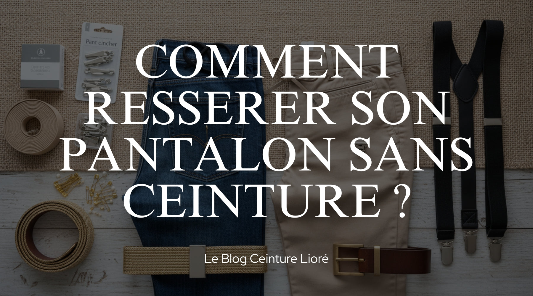 Comment resserrer son pantalon sans ceinture ? - Le Blog Ceinture Lioré