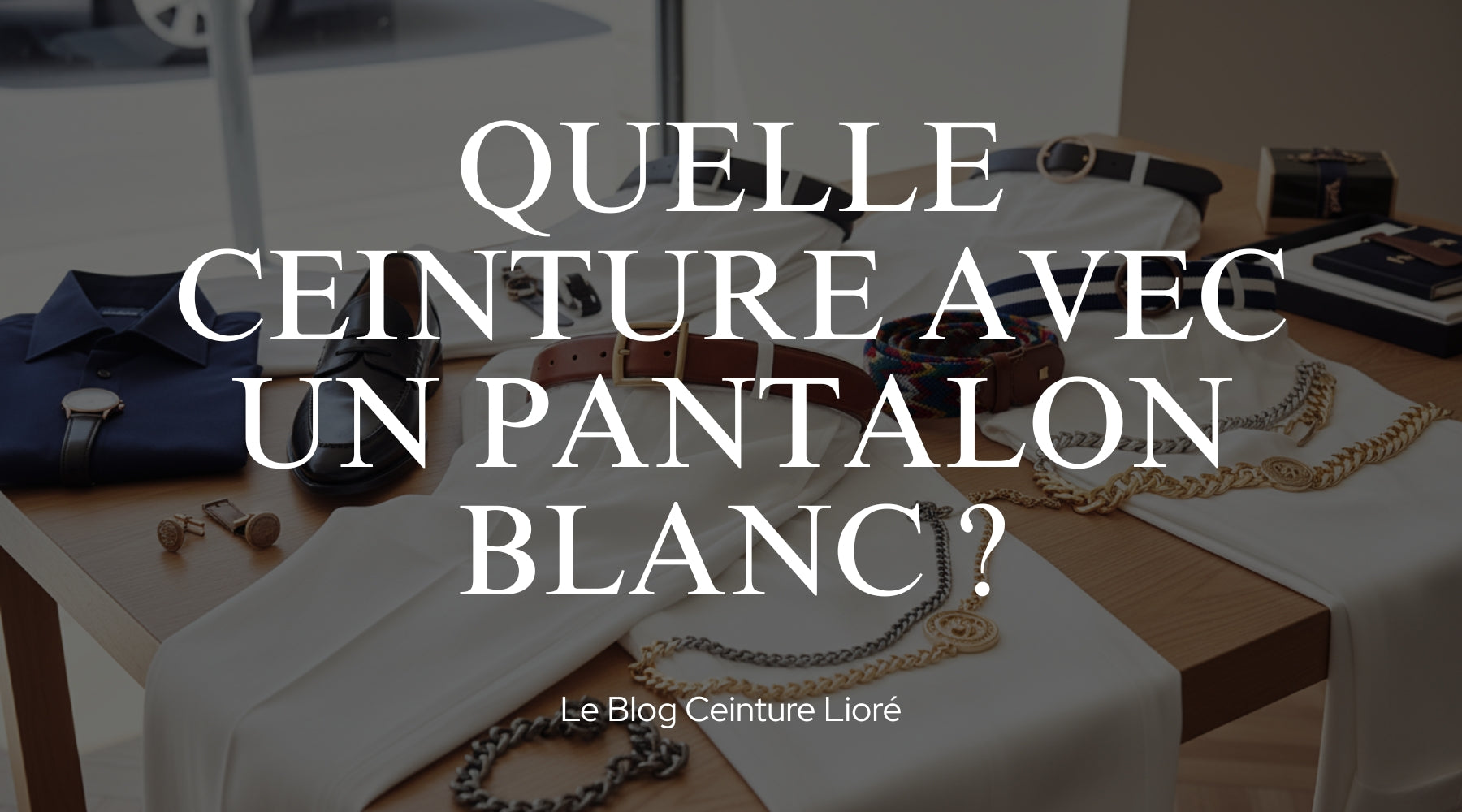 Quelle ceinture avec pantalon blanc ? - Le Blog Ceinture Lioré