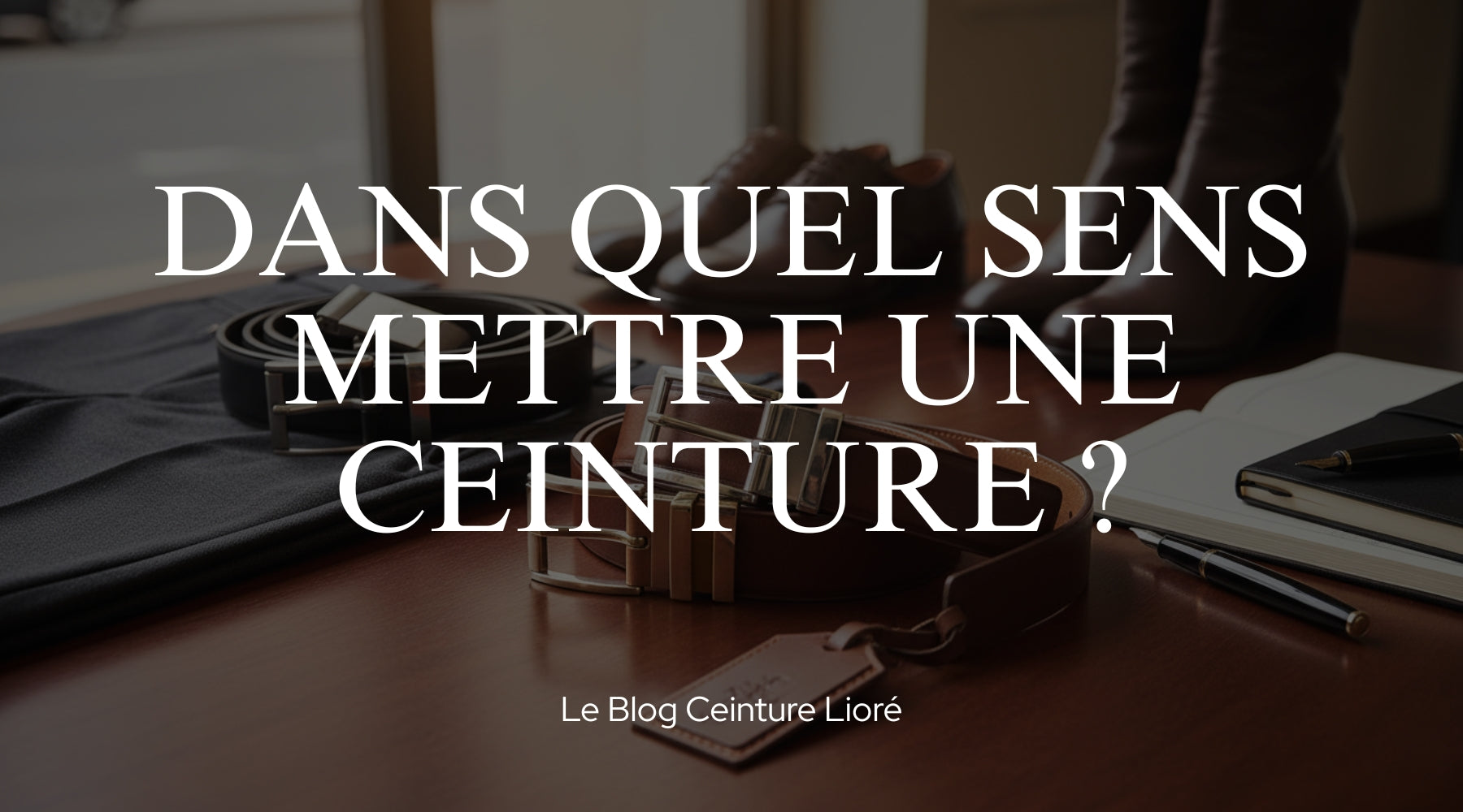 Quel sens pour une ceinture ? - Le Blog Ceinture Lioré