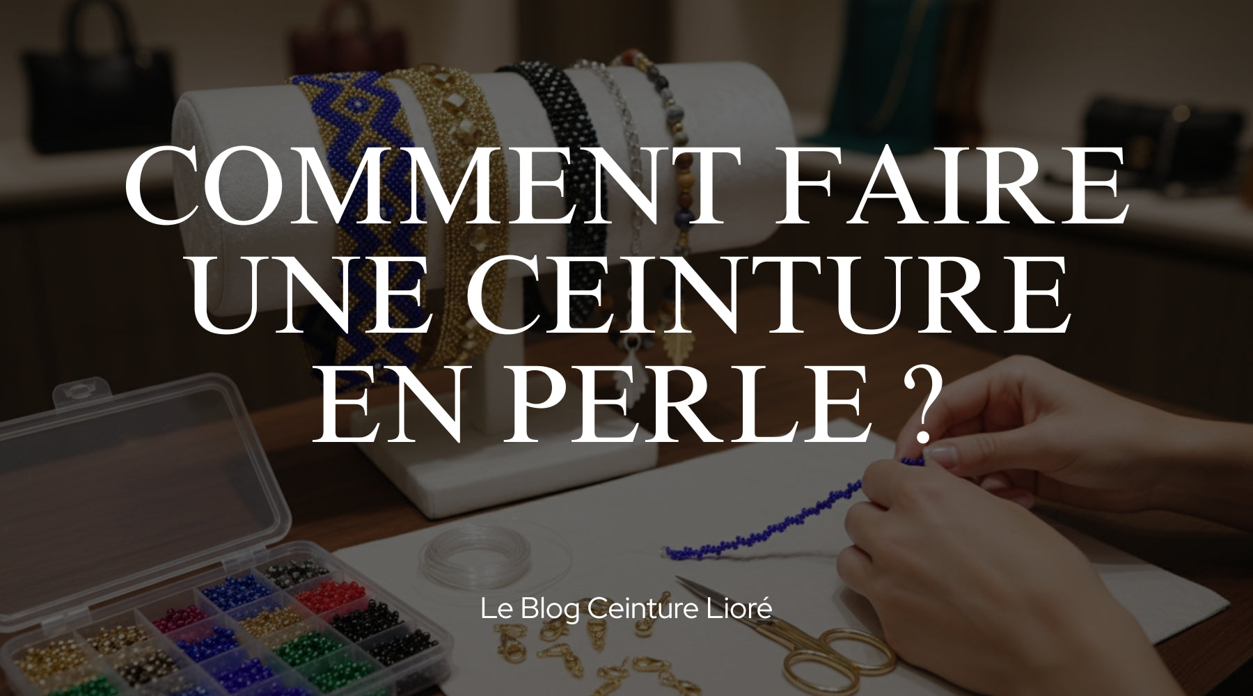 Comment faire une ceinture en perles ? - Le Blog Ceinture Lioré
