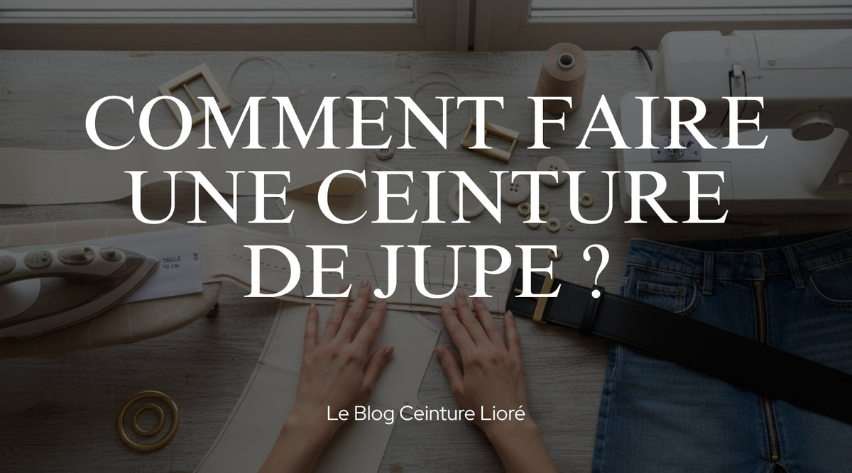 Comment faire une ceinture de jupe ? - Le Blog Ceinture Lioré