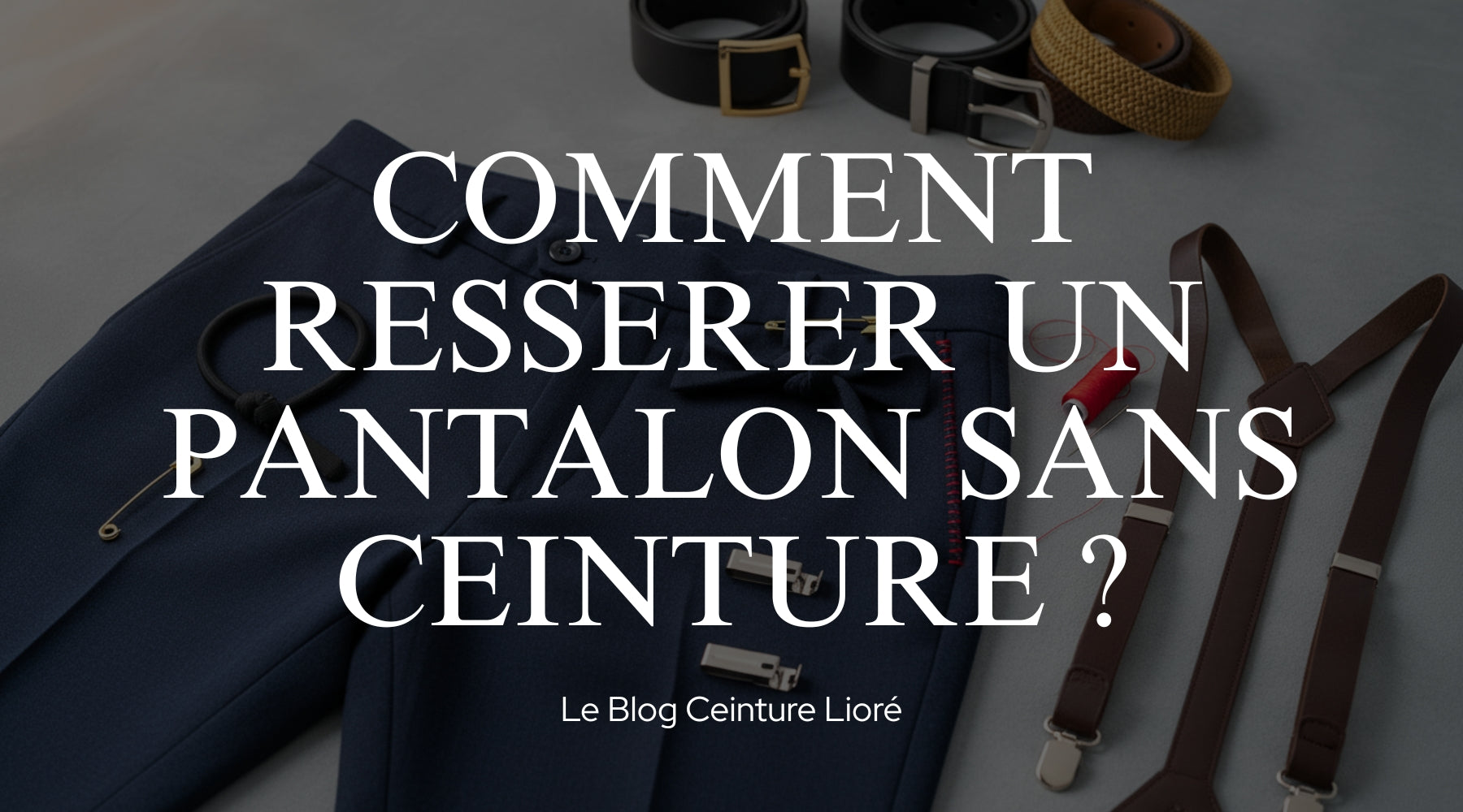 Comment resserrer un pantalon sans ceinture ? - Le Blog Ceinture Lioré