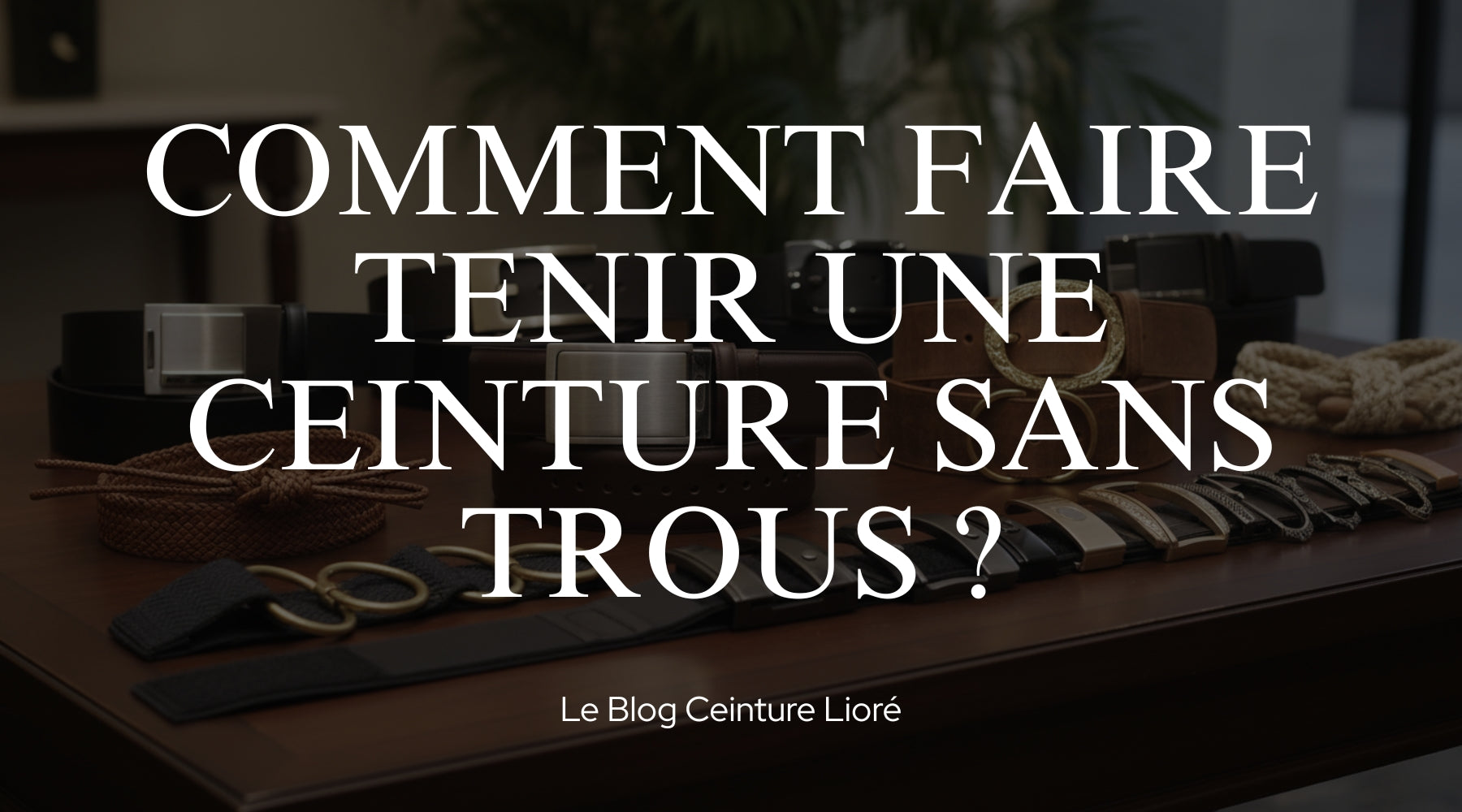 Comment faire tenir une ceinture sans trous ? - Le Blog Ceinture Lioré Image